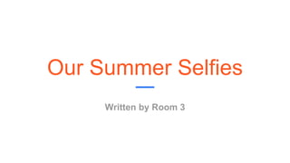 Our Summer Selfies
Written by Room 3
 