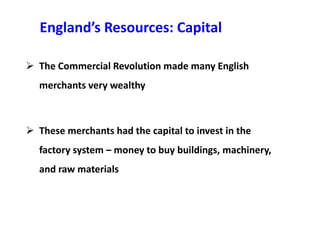England’s own resources: Raw Materials
 England possessed the necessary raw materials to create the
means of production
...