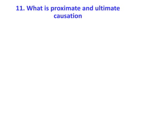 11. What is proximate and ultimate
causation
A Proximate Cause is an event which is closest,
or immediately responsible, ...