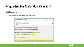 Preparing for Calendar Year End
1099 Preparation
- Test access to Aatrix before year end
 