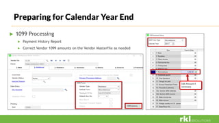  1099 Processing
 Payment History Report
 Correct Vendor 1099 amounts on the Vendor Masterfile as needed
Preparing for Calendar Year End
 