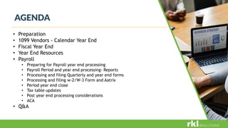 AGENDA
• Preparation
• 1099 Vendors - Calendar Year End
• Fiscal Year End
• Year End Resources
• Payroll
• Preparing for P...