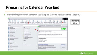 Preparing for Calendar Year End
 To Determine your current version of Sage using the Standard View, go to Help > Sage 100
Standard
View
 