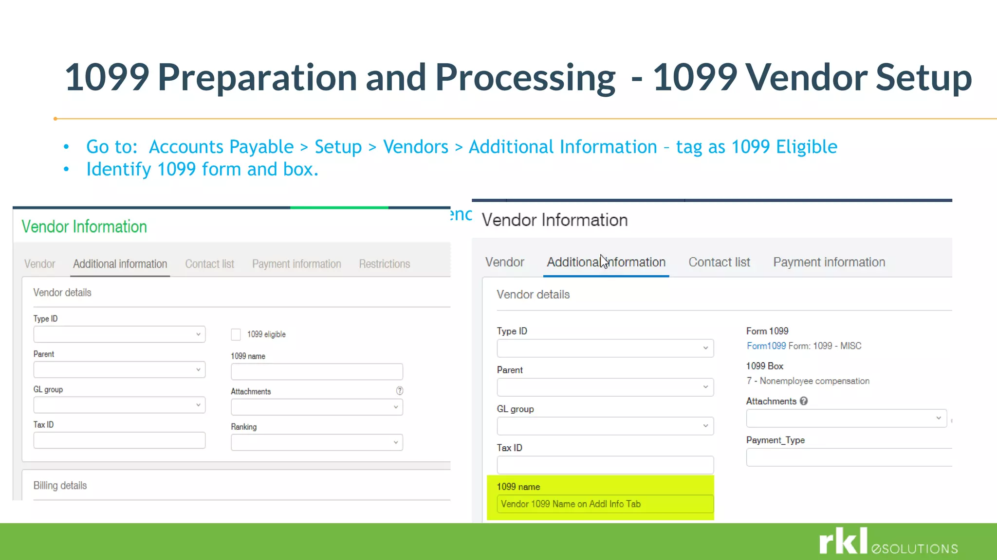 1099 Preparation and Processing - 1099 Vendor Setup
• Go to: Accounts Payable > Setup > Vendors > Additional Information – tag as 1099 Eligible
• Identify 1099 form and box.
Go to: Accounts Payable > Setup > Vendors > Additional Information – tag as 1099 Eligible
 