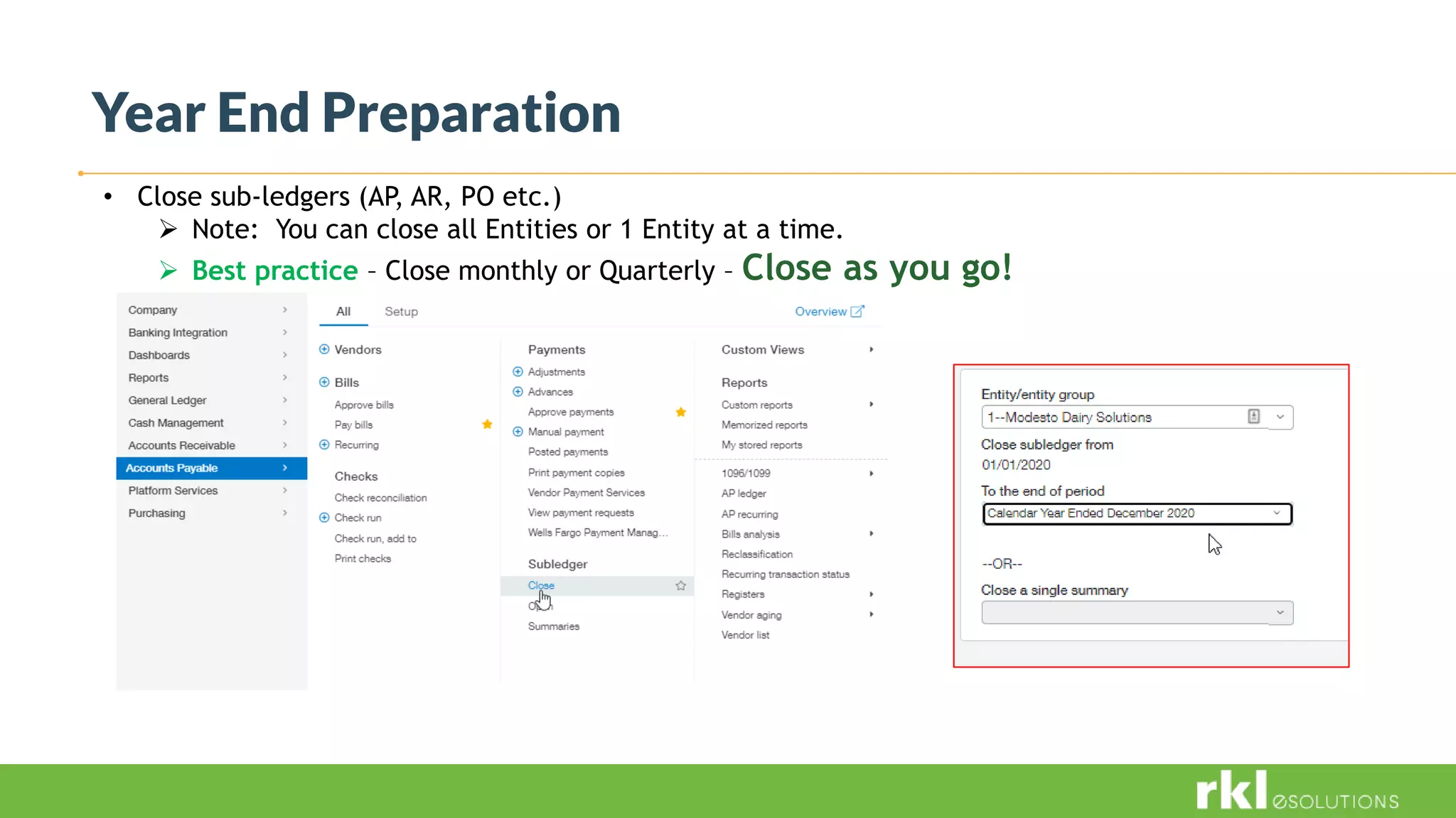 Year End Preparation
• Close sub-ledgers (AP, AR, PO etc.)
 Note: You can close all Entities or 1 Entity at a time.
 Best practice – Close monthly or Quarterly – Close as you go!
 