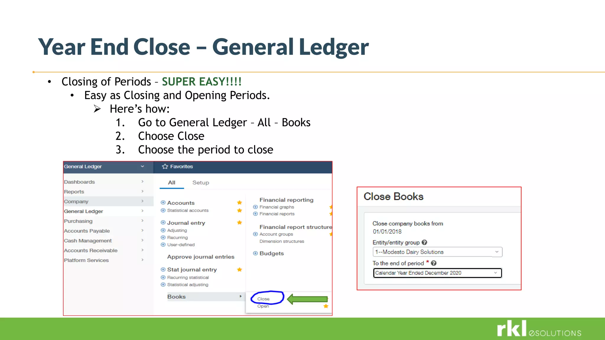 Year End Close – General Ledger
• Closing of Periods – SUPER EASY!!!!
• Easy as Closing and Opening Periods.
 Here’s how:
1. Go to General Ledger – All – Books
2. Choose Close
3. Choose the period to close
 