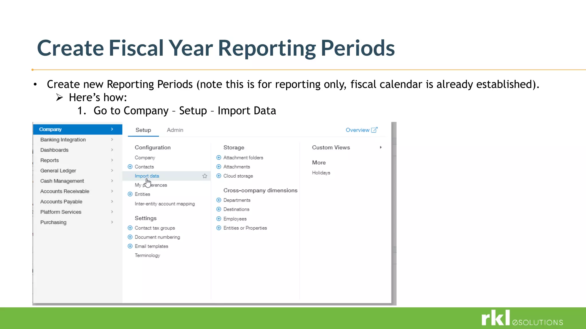 Create Fiscal Year Reporting Periods
• Create new Reporting Periods (note this is for reporting only, fiscal calendar is already established).
 Here’s how:
1. Go to Company – Setup – Import Data
 