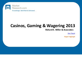 Casinos, Gaming & Wagering 2013
Richard K. Miller & Associates
View Report
Report Highlight
 