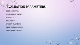 EVALUATION PARAMETERS:
• PORE DIAMETER
• COATING THICKNESS
• HARDNESS
• FRIABILITY
• WEIGHT VARIATION
• IN VITRO EVALUATION
• IN VIVO EVALUATION
20/60
 