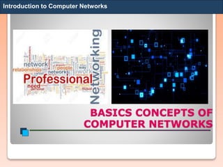 BASICS CONCEPTS OF
COMPUTER NETWORKS
Introduction to Computer Networks
 