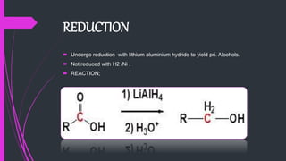 REDUCTION
 Undergo reduction with lithium aluminium hydride to yield pri. Alcohols.
 Not reduced with H2 /Ni .
 REACTION;
 