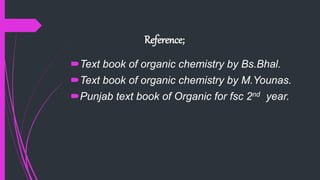Reference;
Text book of organic chemistry by Bs.Bhal.
Text book of organic chemistry by M.Younas.
Punjab text book of Organic for fsc 2nd year.
 