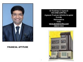 1
Dr Sandeep C Agrawal
MS DNB (ORTHO)
Agrasen Fracture Arthritis Hospital
Gondia
Maharashtra
India
www.agrasenortho.com
9890814044
FINANCIAL APTITUDE
 