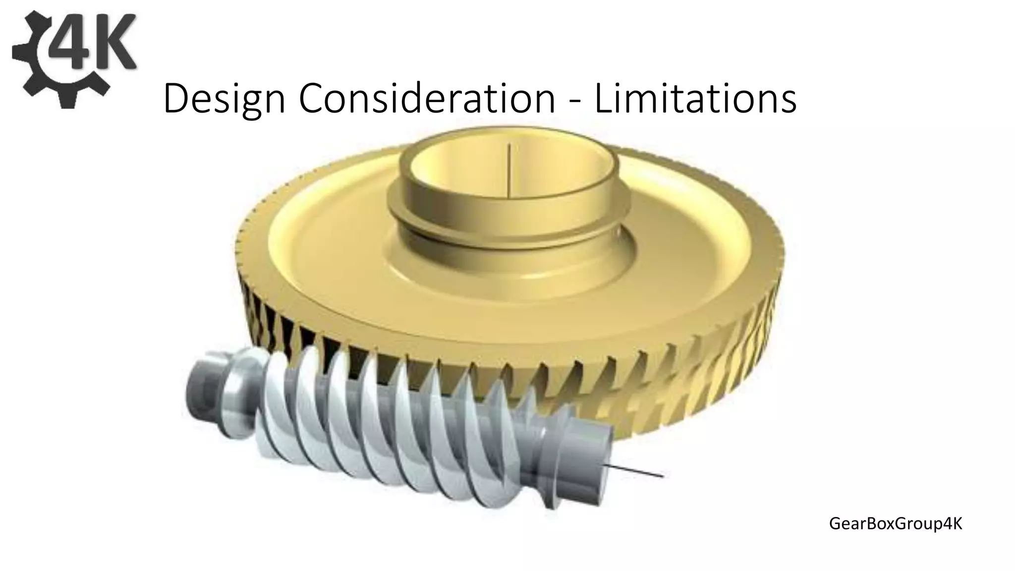 GearBoxGroup4K
Design Consideration - Limitations
 