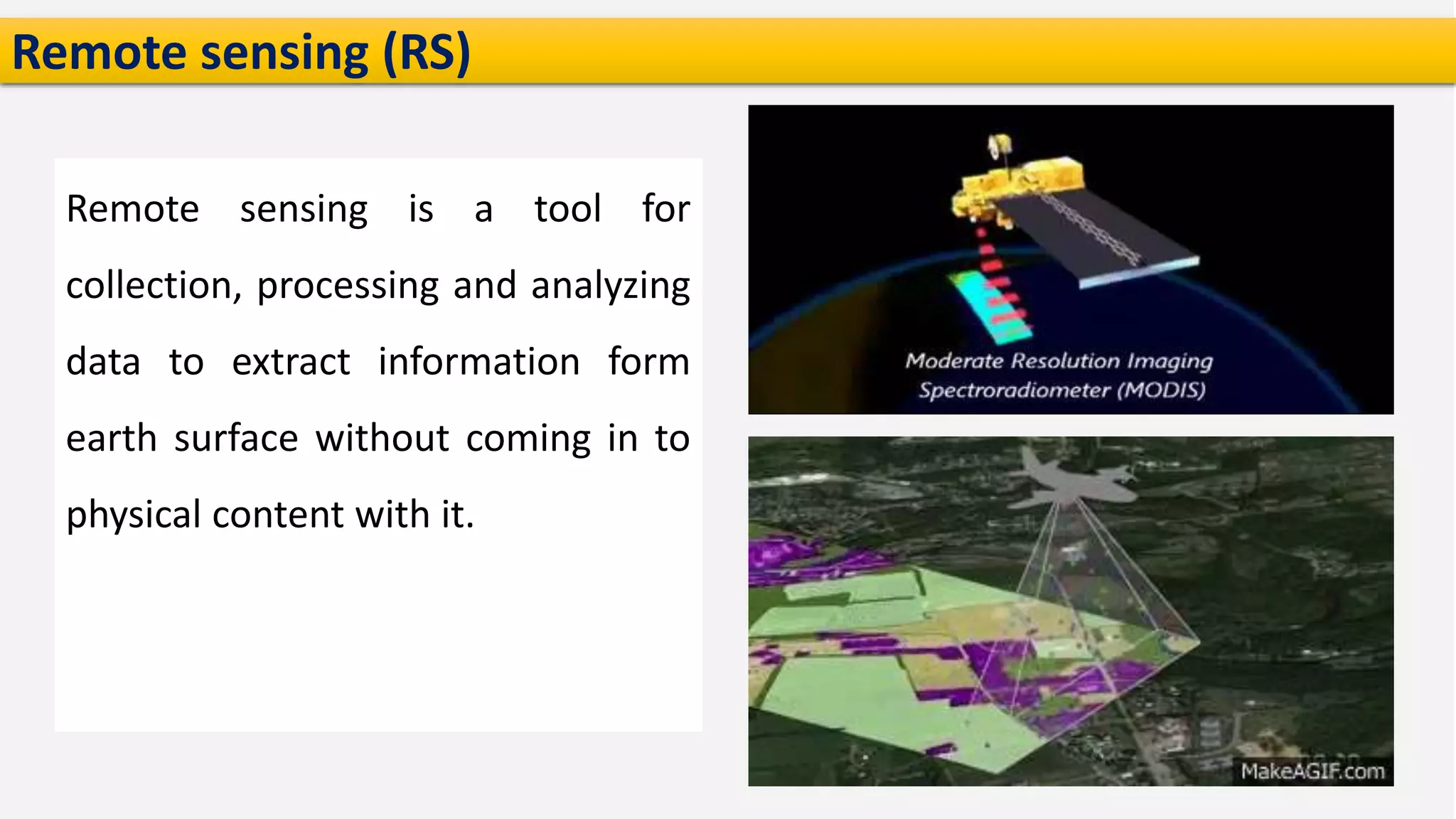 Remote sensing (RS)
Remote sensing is a tool for
collection, processing and analyzing
data to extract information form
earth surface without coming in to
physical content with it.
 