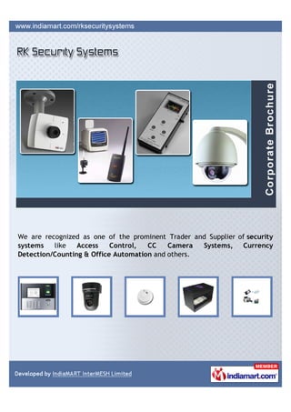 We are recognized as one of the prominent Trader and Supplier of security
systems   like   Access    Control,  CC    Camera  Systems, Currency
Detection/Counting & Office Automation and others.
 
