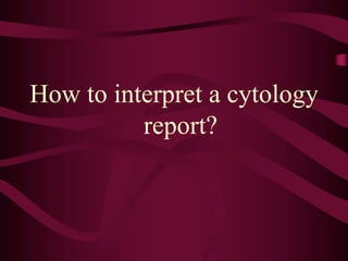 How to interpret a cytology
report?
 