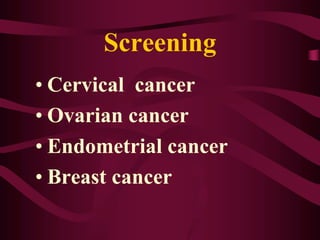 Screening
• Cervical cancer
• Ovarian cancer
• Endometrial cancer
• Breast cancer
 