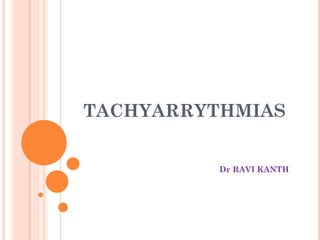 TACHYARRYTHMIAS
Dr RAVI KANTH
 