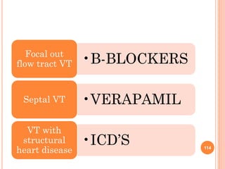 •B-BLOCKERSFocal out
flow tract VT
•VERAPAMILSeptal VT
•ICD’S
VT with
structural
heart disease 114
 