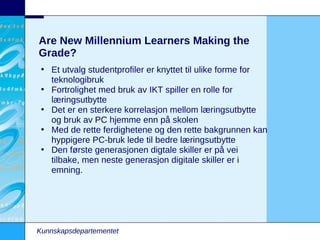 Are New Millennium Learners Making the
Grade?
 • Et utvalg studentprofiler er knyttet til ulike forme for
   teknologibruk...