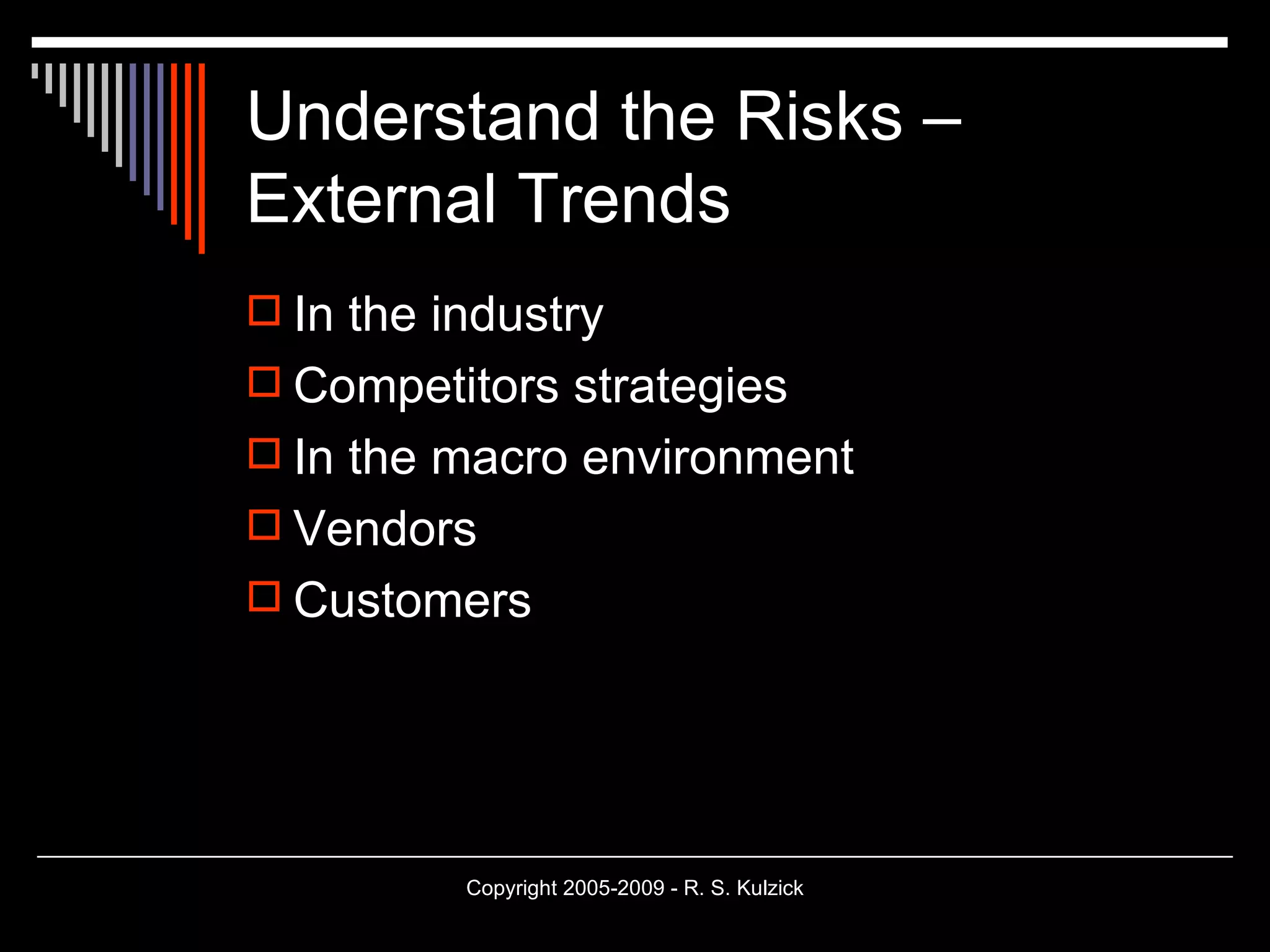 Understand the Risks –  External Trends In the industry Competitors strategies In the macro environment Vendors Customers 