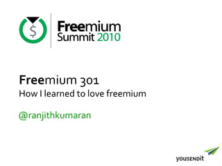 Freemium 301
How I learned to love freemium
@ranjithkumaran
 
