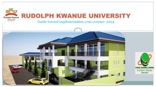 RUDOLPH KWANUE UNIVERSITY
Guide toward implementation your courses- 2024
 