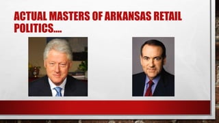 ACTUAL MASTERS OF ARKANSAS RETAIL
POLITICS….
 