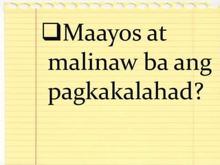 Maayos at 
malinaw ba ang 
pagkakalahad? 
 