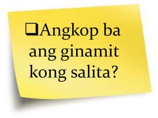Angkop ba 
ang ginamit 
kong salita? 
 