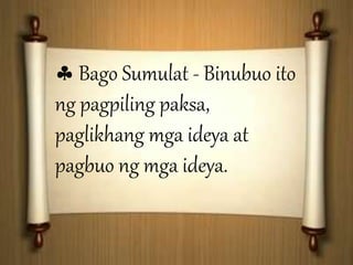  Bago Sumulat - Binubuo ito 
ng pagpiling paksa, 
paglikhang mga ideya at 
pagbuo ng mga ideya. 
 