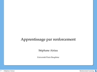 Apprentissage par renforcement
Stéphane Airiau
Université Paris Dauphine
– (Stéphane Airiau) Reinforcement Learning 1
 
