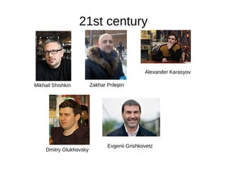 21st century
Evgenii Grishkovetz
Mikhail Shishkin Zakhar Prilepin
Alexander Karasyov
Dmitry Glukhovsky
 