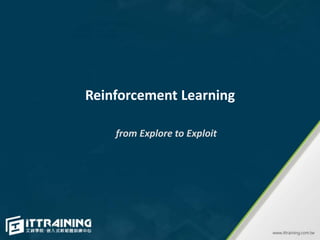 Reinforcement Learning
from Explore to Exploit
 