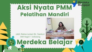 Aksi Nyata PMM
Pelatihan Mandiri
Merdeka Belajar
oleh: Ratna Lestari Br. Sianturi
SMA Negeri 1 Sidikalang
 