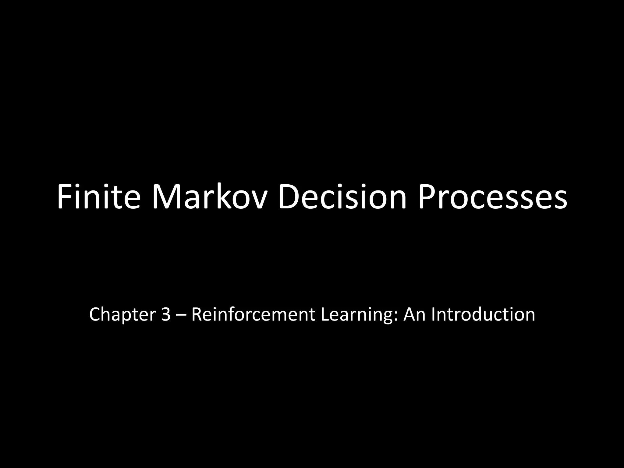 Finite Markov Decision Processes
Chapter 3 – Reinforcement Learning: An Introduction
 