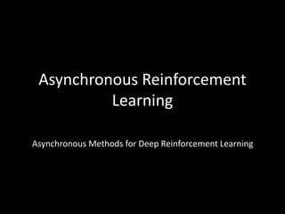 Asynchronous Reinforcement
Learning
Asynchronous Methods for Deep Reinforcement Learning
 