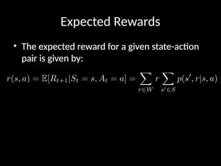 Expected Rewards
• The expected reward for a given state-action
pair is given by:
 