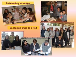 En la familia y los amigos

En el propio grupo de la Red

 