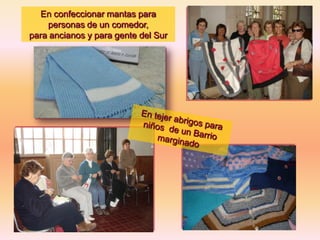 En confeccionar mantas para
personas de un comedor,
para ancianos y para gente del Sur

 
