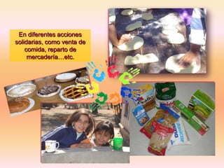 En diferentes acciones
solidarias, como venta de
comida, reparto de
mercadería…etc.

 