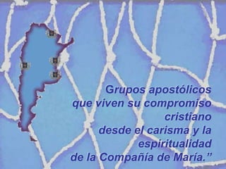 Grupos apostólicos
que viven su compromiso
cristiano
desde el carisma y la
espiritualidad
de la Compañía de María.”

 