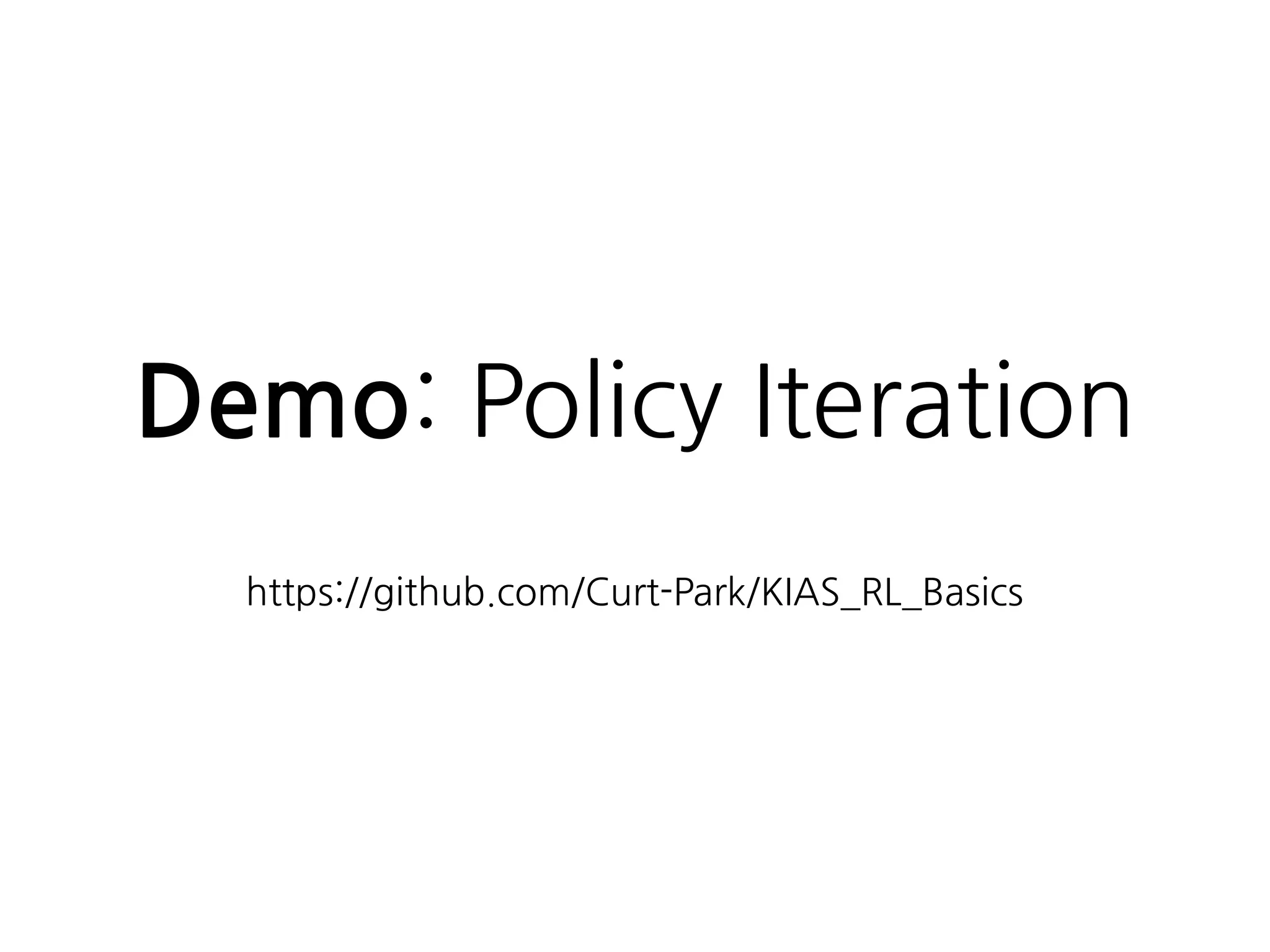 Demo: Policy Iteration
 
https://github.com/Curt-Park/KIAS_RL_Basics
 