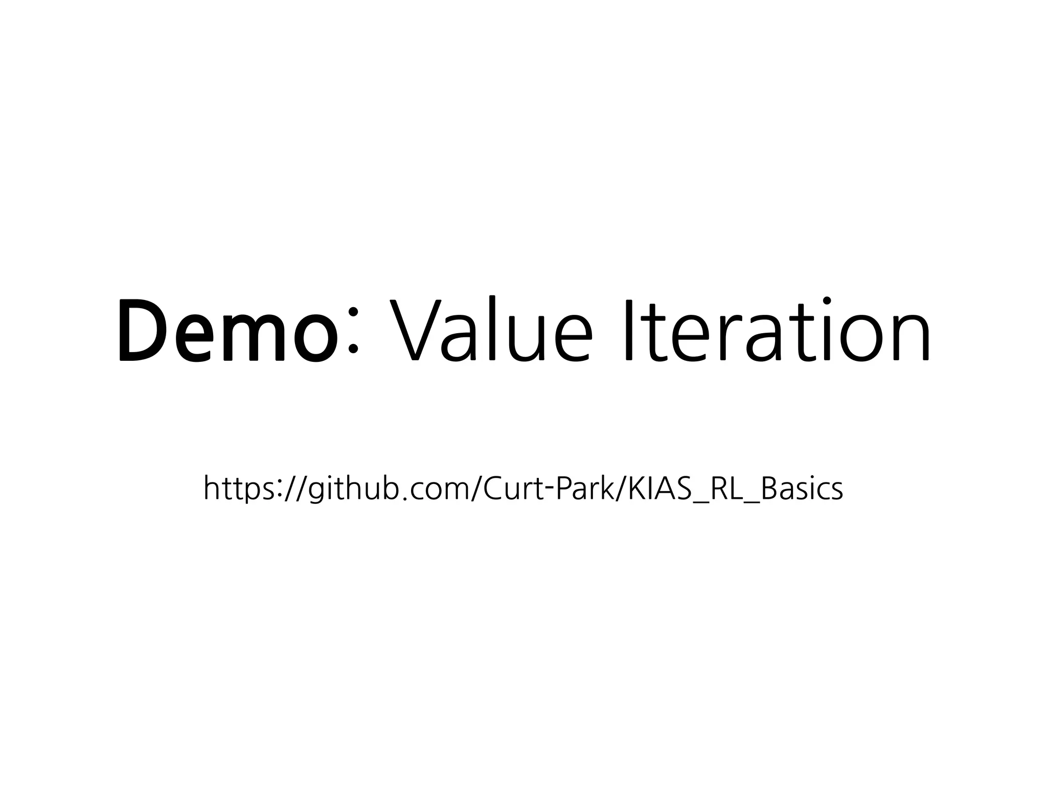 Demo: Value Iteration
 
https://github.com/Curt-Park/KIAS_RL_Basics
 