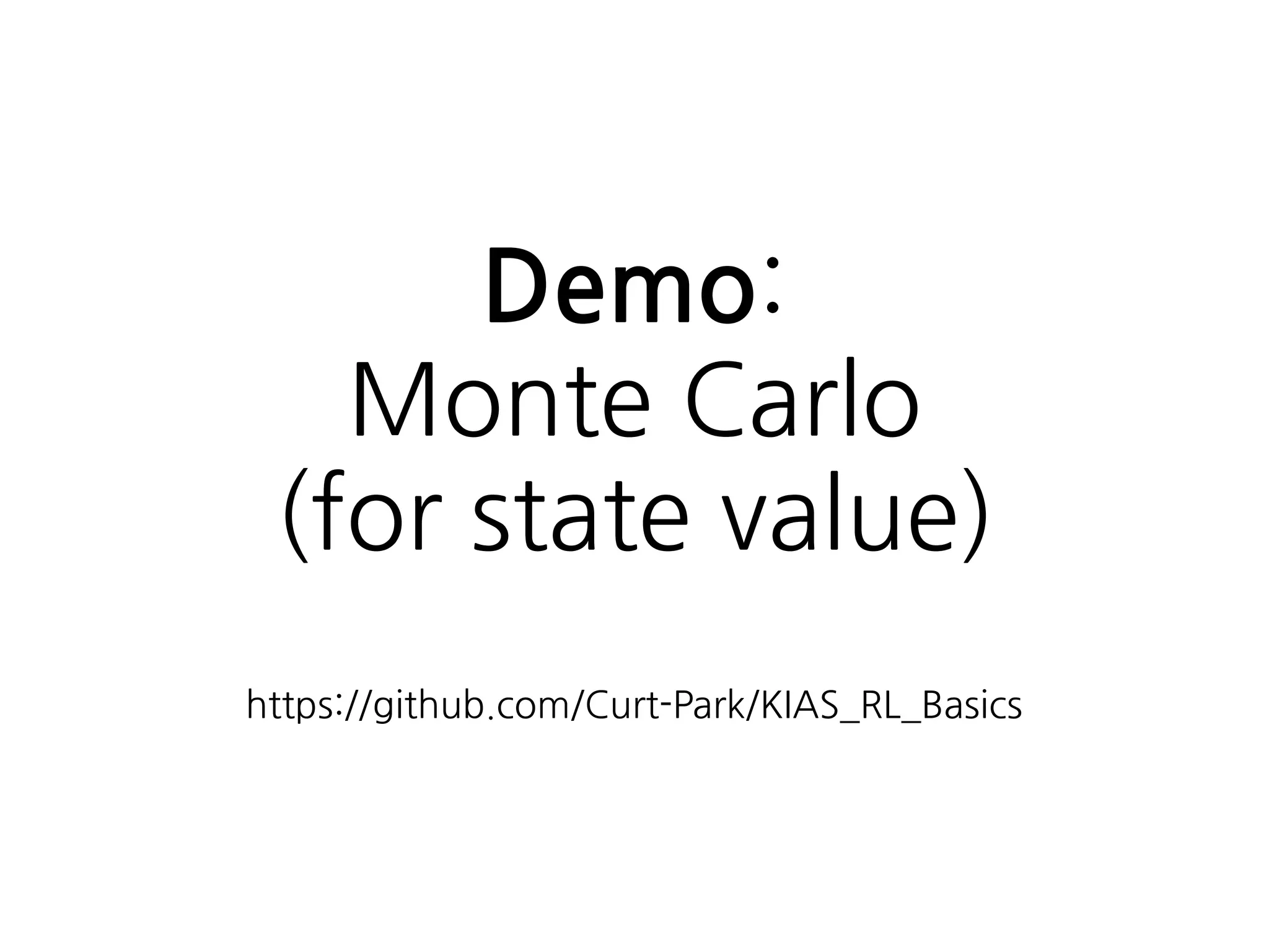 Demo:  
Monte Carlo 
(for state value)
 
https://github.com/Curt-Park/KIAS_RL_Basics
 