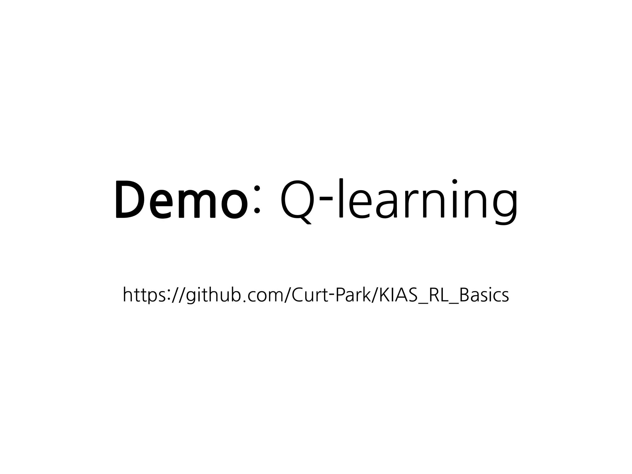 Demo: Q-learning
 
https://github.com/Curt-Park/KIAS_RL_Basics
 