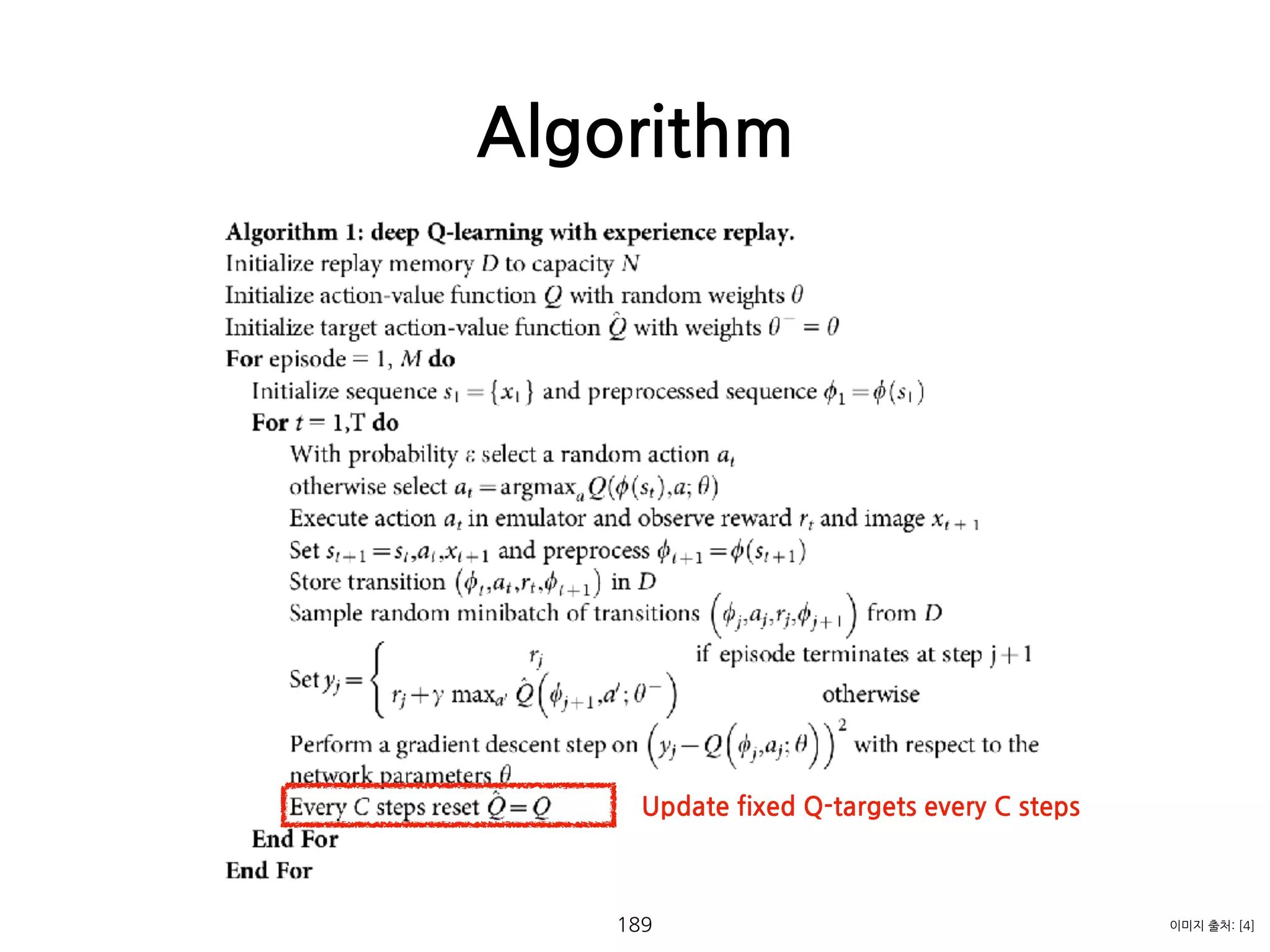 Algorithm
189 이미지 출처: [4]
Update fixed Q-targets every C steps
 