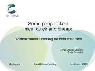 Learning to Persuade
Artificial Intelligence
for Debt Collection
Jorge Davila-Chacon
Data Scientist
Data Innovation Summit – Stockholm 2017
 