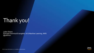 Thank you!
© 2018, Amazon Web Services, Inc. or its affiliates. All rights reserved.
Julien Simon
Principal Technical Evangelist, AI & Machine Learning, AWS
@julsimon
 